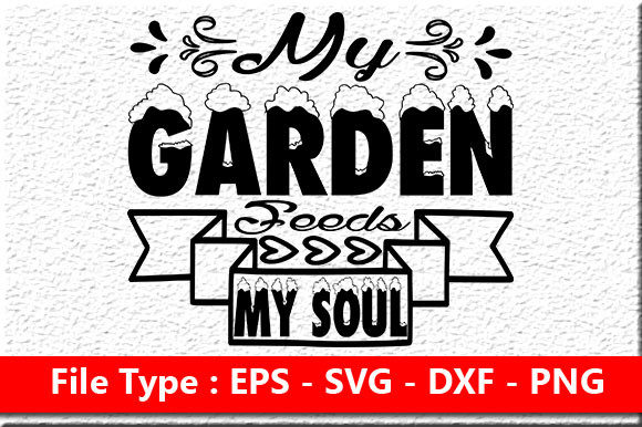 Garden Quote Design: My Garden Feeds My — Graphics & Crafts