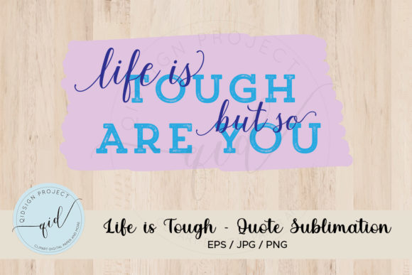 Life is Tough - Quote Sublimation